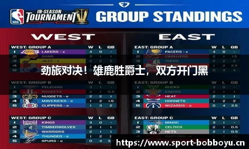 劲旅对决！雄鹿胜爵士，双方开门黑