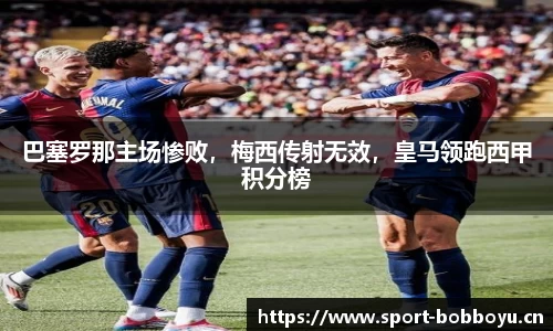 巴塞罗那主场惨败，梅西传射无效，皇马领跑西甲积分榜