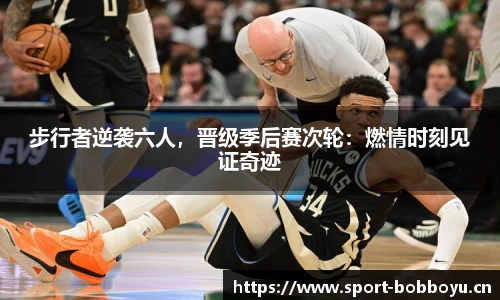 步行者逆袭六人，晋级季后赛次轮：燃情时刻见证奇迹