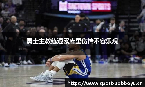 勇士主教练透露库里伤情不容乐观