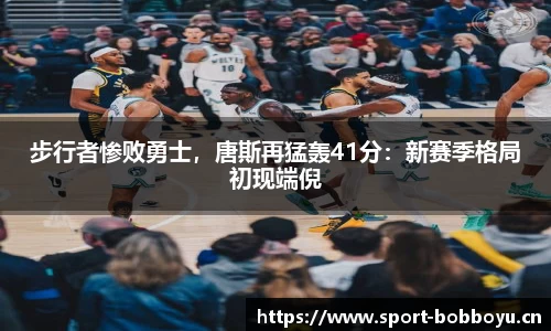 步行者惨败勇士，唐斯再猛轰41分：新赛季格局初现端倪