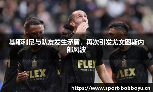基耶利尼与队友发生矛盾，再次引发尤文图斯内部风波