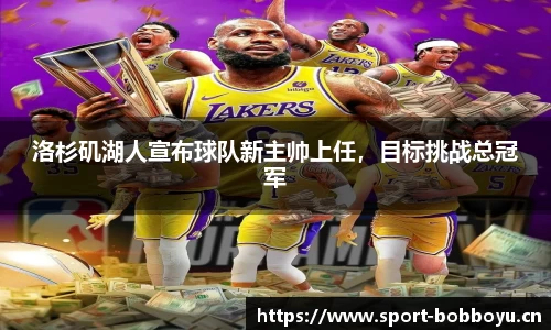 洛杉矶湖人宣布球队新主帅上任，目标挑战总冠军