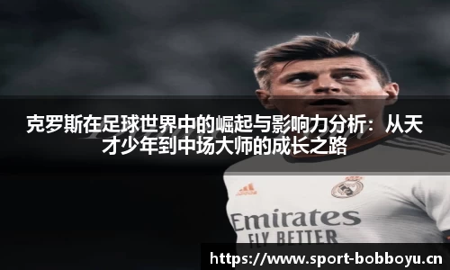 克罗斯在足球世界中的崛起与影响力分析：从天才少年到中场大师的成长之路