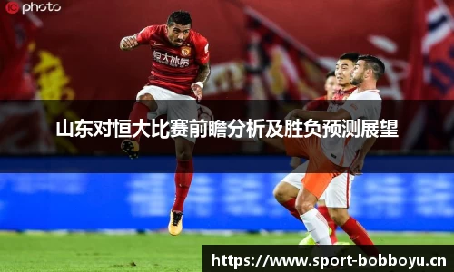 山东对恒大比赛前瞻分析及胜负预测展望